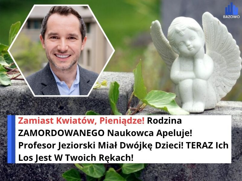 Zamiast Kwiatów, Pieniądze! Rodzina ZAMORDOWANEGO Naukowca Apeluje! Profesor Jeziorski Miał Dwójkę Dzieci! TERAZ Ich Los Jest W Twoich Rękach!